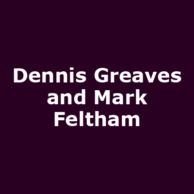 Dennis Greaves and Mark Feltham