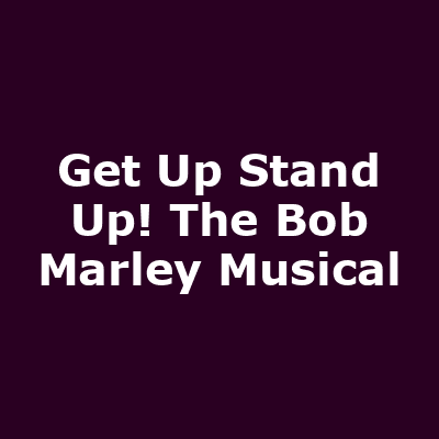 Get Up Stand Up! The Bob Marley Musical