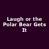 Laugh or the Polar Bear Gets It