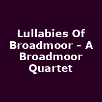 Lullabies Of Broadmoor - A Broadmoor Quartet