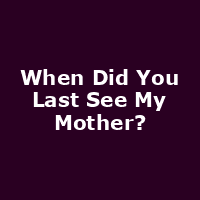 When Did You Last See My Mother?