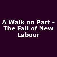 A Walk on Part - The Fall of New Labour